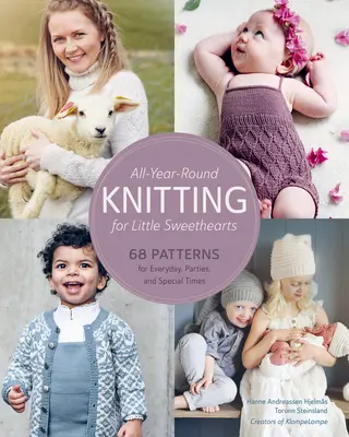Celoročné pletenie pre malé zlatíčka: 68 vzorov na každý deň, večierky a výnimočné chvíle - All-Year-Round Knitting for Little Sweethearts: 68 Patterns for Everyday, Parties, and Special Times
