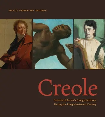 Kreolčina: Portréty zahraničných vzťahov Francúzska počas dlhého devätnásteho storočia - Creole: Portraits of France's Foreign Relations During the Long Nineteenth Century