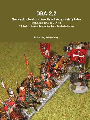 DBA 2.2 Jednoduché pravidlá pre staroveké a stredoveké vojnové hry vrátane Dbsa a DBA 1.0 - DBA 2.2 Simple Ancient and Medieval Wargaming Rules Including Dbsa and DBA 1.0