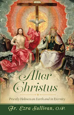 Alter Christus: Kňazská svätosť na zemi a vo večnosti - Alter Christus: Priestly Holiness on Earth and in Eternity