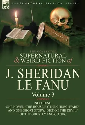 Zbierka nadprirodzených a podivných poviedok J. Sheridana Le Fanu: Vrátane jedného románu „Dom pri cintoríne“ a jednej poviedky, - The Collected Supernatural and Weird Fiction of J. Sheridan Le Fanu: Volume 3-Including One Novel 'The House by the Churchyard, ' and One Short Story,