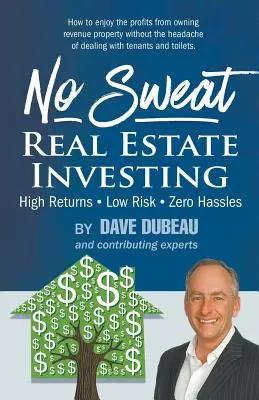 Investovanie do nehnuteľností bez potu: Vysoké výnosy - nízke riziko - žiadne problémy - No Sweat Real Estate Investing: High Returns - Low Risk - Zero Hassles