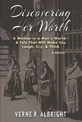Objavovanie jej hodnoty: Príbeh, ktorý vás rozosmeje, rozplače a prinúti zamyslieť sa - Discovering Her Worth: A Woman in a Man's World- A Tale That Will Make You Laugh, Cry, & Think