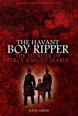 Rozparovač z Havantu: Vražda Percyho Knighta Searla - The Havant Boy Ripper: The Murder of Percy Knight Searle