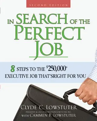 Hľadanie dokonalej práce: 8 krokov k práci vedúceho pracovníka za viac ako 250 000 dolárov, ktorá je pre vás tá pravá - In Search of the Perfect Job: 8 Steps to the $250,000+ Executive Job That's Right for You