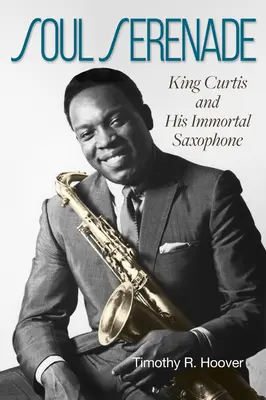 Serenáda duší: King Curtis and His Immortal Saxophone Volume 17 - Soul Serenade: King Curtis and His Immortal Saxophone Volume 17