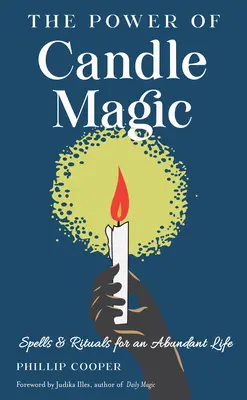 Sila sviečkovej mágie: kúzla a rituály pre život v hojnosti - The Power of Candle Magic: Spells and Rituals for an Abundant Life