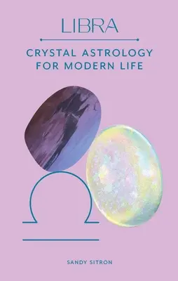 Váhy: Krištáľová astrológia pre moderný život - Libra: Crystal Astrology for Modern Life
