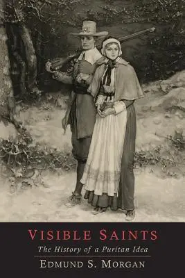 Viditeľní svätí: Svätí: história puritánskej myšlienky - Visible Saints: The History of a Puritan Idea