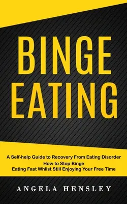 Prejedanie sa: (Ako rýchlo prestať s prejedaním a zároveň si užívať voľný čas) - Binge Eating: A Self-help Guide to Recovery From Eating Disorder (How to Stop Binge Eating Fast Whilst Still Enjoying Your Free Time