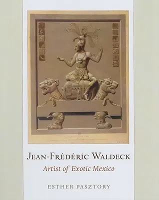 Jean-Frederic Waldeck: Umelec exotického Mexika - Jean-Frederic Waldeck: Artist of Exotic Mexico