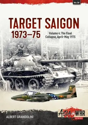 Target Saigon 1973-75: Zväzok 4 - Konečný kolaps, apríl - máj 1975 - Target Saigon 1973-75: Volume 4 - The Final Collapse, April-May 1975