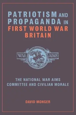 Patriotizmus a propaganda v Británii počas prvej svetovej vojny: Národný výbor pre vojnové ciele a morálka civilného obyvateľstva - Patriotism and Propaganda in First World War Britain: The National War Aims Committee and Civilian Morale