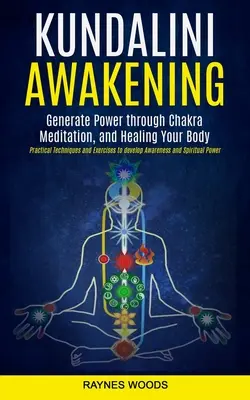 Kundalini Awakening: (Praktické techniky a cvičenia na rozvoj uvedomelosti): Vytvárajte silu prostredníctvom meditácie čakier a uzdravujte svoje telo - Kundalini Awakening: Generate Power Through Chakra Meditation, and Healing Your Body (Practical Techniques and Exercises to Develop Awarene