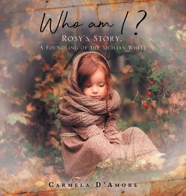 Kto som ?: Rosyin príbeh, zakladateľka sicílskeho kolesa - Who am I ?: Rosy's Story, A Foundling of the Sicilian Wheel