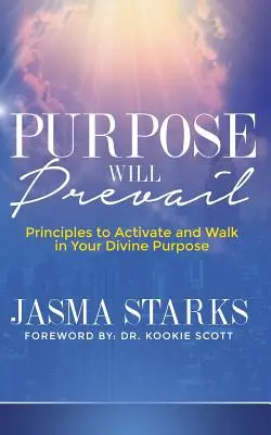 Cieľ zvíťazí: Princípy na aktiváciu a kráčanie vo svojom Božskom cieli - Purpose Will Prevail: Principles to Activate and Walk in Your Divine Purpose
