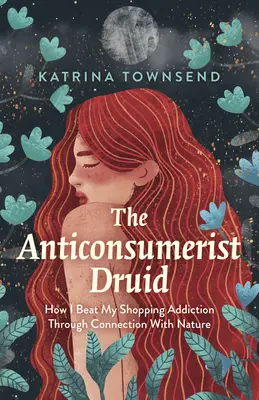 Antikonzumný druid: Ako som porazil svoju závislosť od nakupovania prostredníctvom spojenia s prírodou - The Anti-Consumerist Druid: How I Beat My Shopping Addiction Through Connection with Nature