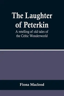 Peterkin smiech: Prečítanie starých príbehov z keltského zázračného sveta - The Laughter of Peterkin: A retelling of old tales of the Celtic Wonderworld
