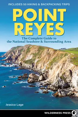 Point Reyes: Kompletný sprievodca po Národnom morskom pobreží a okolí - Point Reyes: The Complete Guide to the National Seashore & Surrounding Area