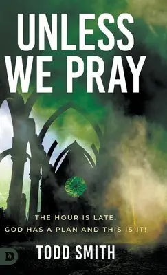 Ak sa nemodlíme: Hodina je neskoro. Boh má plán a toto je on! - Unless We Pray: The Hour is Late. God has a Plan and This is It!