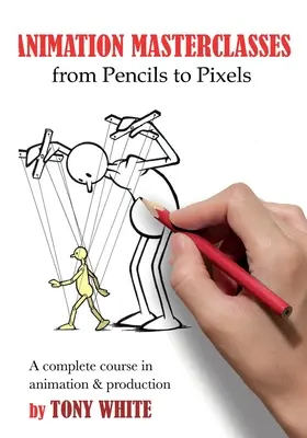 Majstrovské kurzy animácie: Od ceruzky k pixelom: Kompletný kurz animácie a produkcie - Animation Masterclasses: From Pencils to Pixels: A Complete Course in Animation & Production