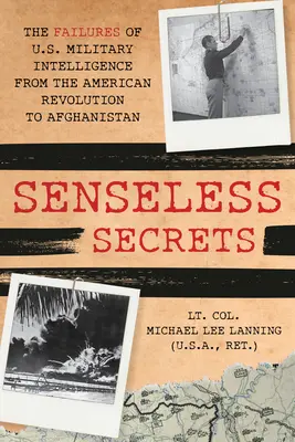 Nezmyselné tajomstvá: Nebezpečné tajomstvá: zlyhania americkej vojenskej rozviedky od revolúcie po Afganistan - Senseless Secrets: The Failures of U.S. Military Intelligence from the Revolution to Afghanistan