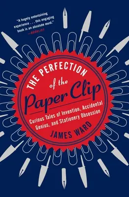 Dokonalosť kancelárskej spinky: Zvedavé príbehy o vynáleze, náhodnom géniovi a posadnutosti papiernictvom - The Perfection of the Paper Clip: Curious Tales of Invention, Accidental Genius, and Stationery Obsession