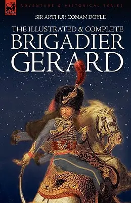 Ilustrovaný a kompletný román Brigadier Gerard: Všetkých 18 príbehov s pôvodnými ilustráciami časopisu Strand od Wollena a Pageta - The Illustrated & Complete Brigadier Gerard: All 18 Stories with the Original Strand Magazine Illustrations by Wollen and Paget