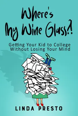 Kde je môj pohár na víno?! Ako dostať svoje dieťa na vysokú školu bez toho, aby ste prišli o rozum - Where's My Wine Glass?!: Getting Your Kid to College Without Losing Your Mind
