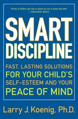 Inteligentná disciplína: Rýchle a trvalé riešenia pre sebaúctu vášho dieťaťa a váš pokoj - Smart Discipline: Fast, Lasting Solutions for Your Child's Self-Esteem and Your Peace of Mind