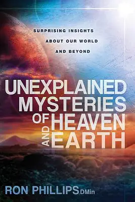 Nevysvetliteľné záhady neba a zeme: Prekvapivé poznatky o našom svete a o svete mimo neho - Unexplained Mysteries of Heaven and Earth: Surprising Insights about Our World and Beyond