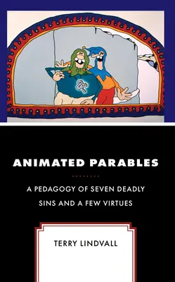 Animované podobenstvá: Pedagogika siedmich smrteľných hriechov a niekoľkých cností - Animated Parables: A Pedagogy of Seven Deadly Sins and a Few Virtues