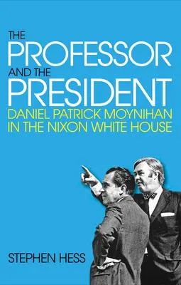 Profesor a prezident: Daniel Patrick Moynihan v Nixonovom Bielom dome - The Professor and the President: Daniel Patrick Moynihan in the Nixon White House
