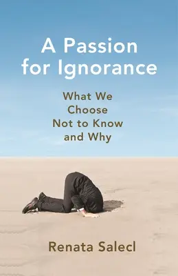 Vášeň pre nevedomosť: Čo sme sa rozhodli nevedieť a prečo - A Passion for Ignorance: What We Choose Not to Know and Why