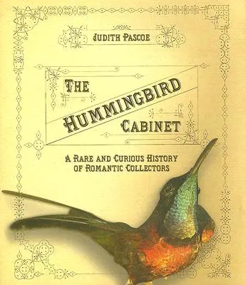 Kabinet kolibríka: Vzácne a kuriózne dejiny romantických zberateľov - The Hummingbird Cabinet: A Rare and Curious History of Romantic Collectors