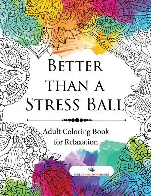 Lepšie ako stresová lopta: Kniha maľovaniek pre dospelých na uvoľnenie - Better than a Stress Ball: Adult Coloring Book for Relaxation