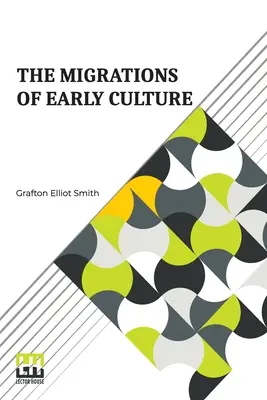 Migrácie ranej kultúry: A Study Of the Significance of the Geographical Distribution of the Practice of Mummification As Evidence of the Migr - The Migrations Of Early Culture: A Study Of The Significance Of The Geographical Distribution Of The Practice Of Mummification As Evidence Of The Migr