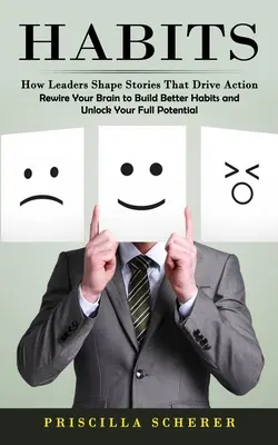 Zvyky: (Rewire Your Brain to Build Better Habits and Unlock Your Full Potential) - Habits: How Leaders Shape Stories That Drive Action (Rewire Your Brain to Build Better Habits and Unlock Your Full Potential)