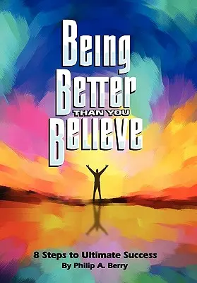 Byť lepší, než si myslíte: 8 krokov ku konečnému úspechu - Being Better Than You Believe: 8 Steps to Ultimate Success