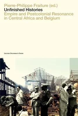 Nedokončené dejiny: Impérium a postkoloniálna rezonancia v strednej Afrike a Belgicku - Unfinished Histories: Empire and Postcolonial Resonance in Central Africa and Belgium