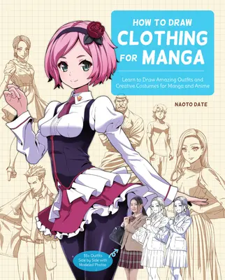 Ako kresliť oblečenie pre mangu: Naučte sa kresliť úžasné oblečenie a kreatívne kostýmy pre manga a anime - 35+ oblečenia vedľa seba s modelovanými fotografiami - How to Draw Clothing for Manga: Learn to Draw Amazing Outfits and Creative Costumes for Manga and Anime - 35+ Outfits Side by Side with Modeled Photos