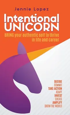 Zámerný jednorožec: Vychádzajte zo svojho autentického ja, aby sa vám v živote a kariére darilo - Intentional Unicorn: Bring your authentic self to thrive in life and career