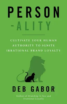 Osobnosť: Pestujte svoju ľudskú autoritu, aby ste vzbudili iracionálnu lojalitu voči značke - Person-ality: Cultivate Your Human Authority To Ignite Irrational Brand Loyalty