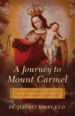 Cesta na horu Karmel: Deväťdňová príprava na investitúru do hnedého škapuliara Panny Márie - A Journey to Mount Carmel: A Nine-Day Preparation for Investiture in the Brown Scapular of Our Lady