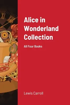 Zbierka Alica v krajine zázrakov: Všetky štyri knihy - Alice in Wonderland Collection: All Four Books