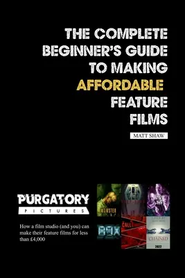 Úplný sprievodca začiatočníka pri tvorbe cenovo dostupných celovečerných filmov - The Complete Beginner's Guide to Making Affordable Feature Films