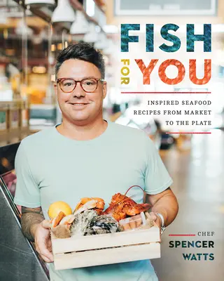 Ryby pre vás: Inšpirované recepty z morských plodov od trhu až po tanier - Fish for You: Inspired Seafood Recipes from Market to the Plate