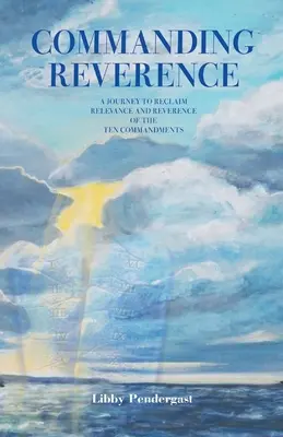 Príkaz úcty: Cesta za znovuzískaním významu a úcty k desiatim prikázaniam - Commanding Reverence: A Journey to Reclaim Relevance and Reverence of the Ten Commandments