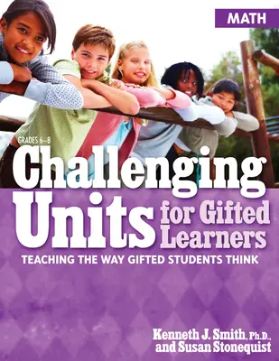 Náročné jednotky pre nadaných žiakov: (Matematika, ročníky 6-8) - Challenging Units for Gifted Learners: Teaching the Way Gifted Students Think (Math, Grades 6-8)