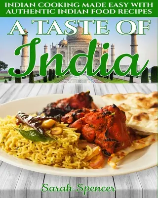 Chuť Indie: Chuť indickej kuchyne: Jednoduché varenie s autentickými indickými receptami - čiernobiele vydanie - - A Taste of India: Indian Cooking Made Easy with Authentic Indian Food Recipes - Black & White Edition -